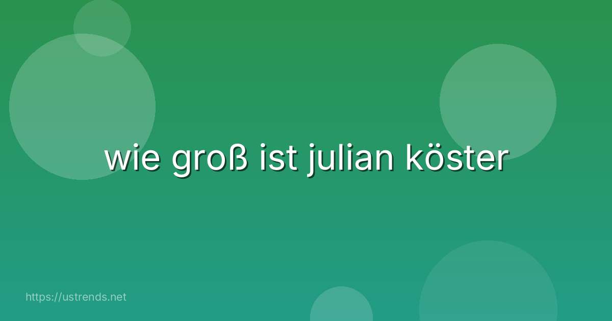 wie groß ist julian köster