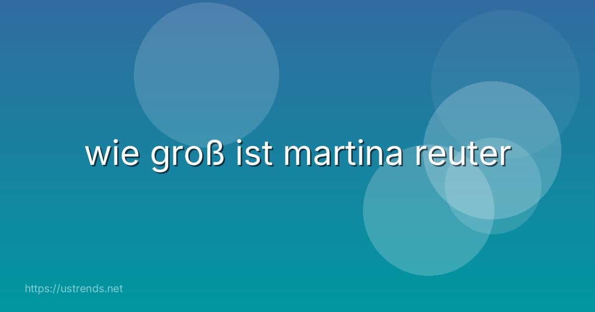 wie groß ist martina reuter