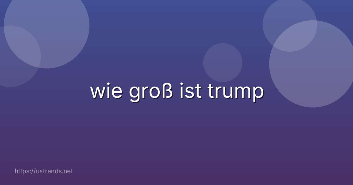 wie groß ist trump