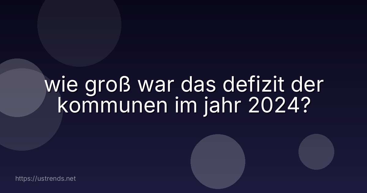 wie groß war das defizit der kommunen im jahr 2024?