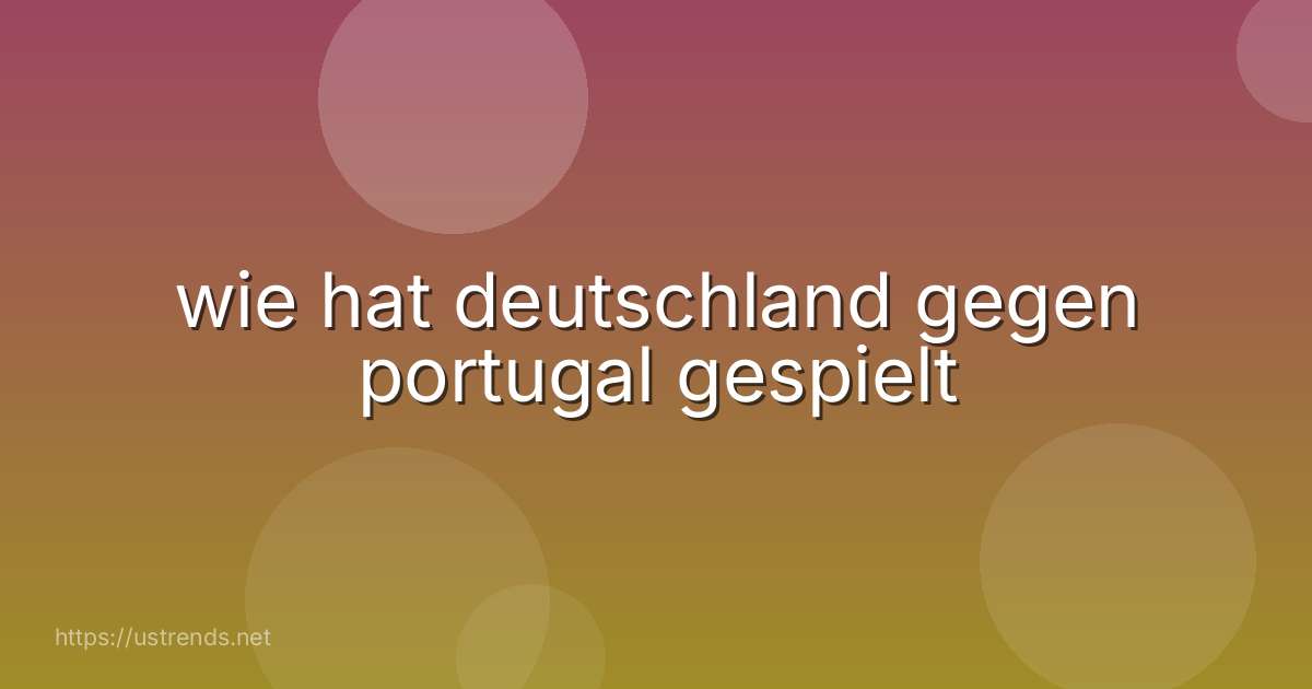 wie hat deutschland gegen portugal gespielt