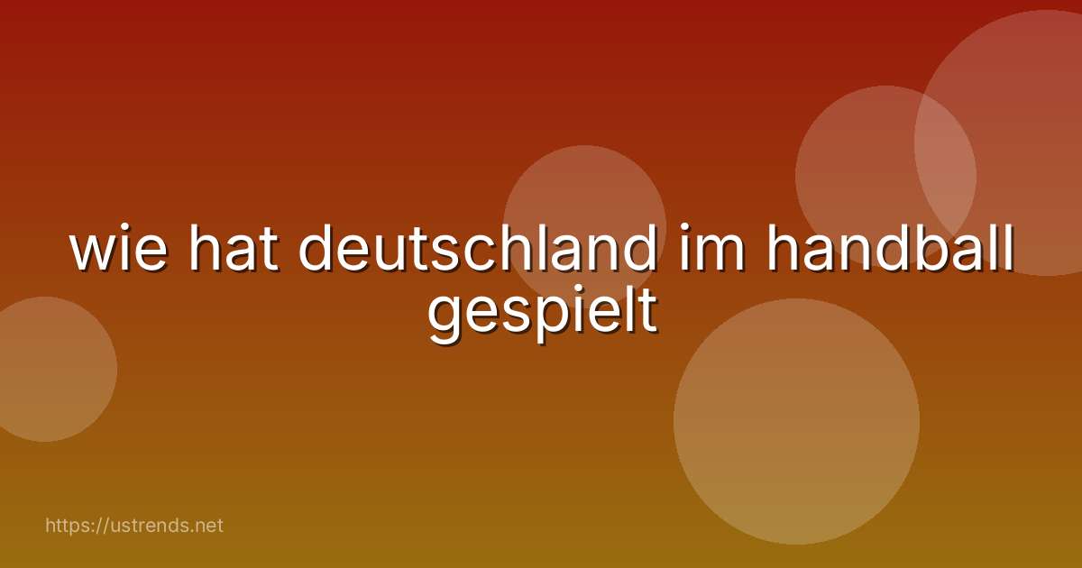 wie hat deutschland im handball gespielt