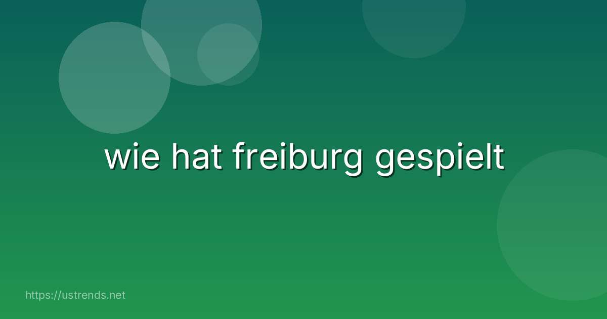 wie hat freiburg gespielt