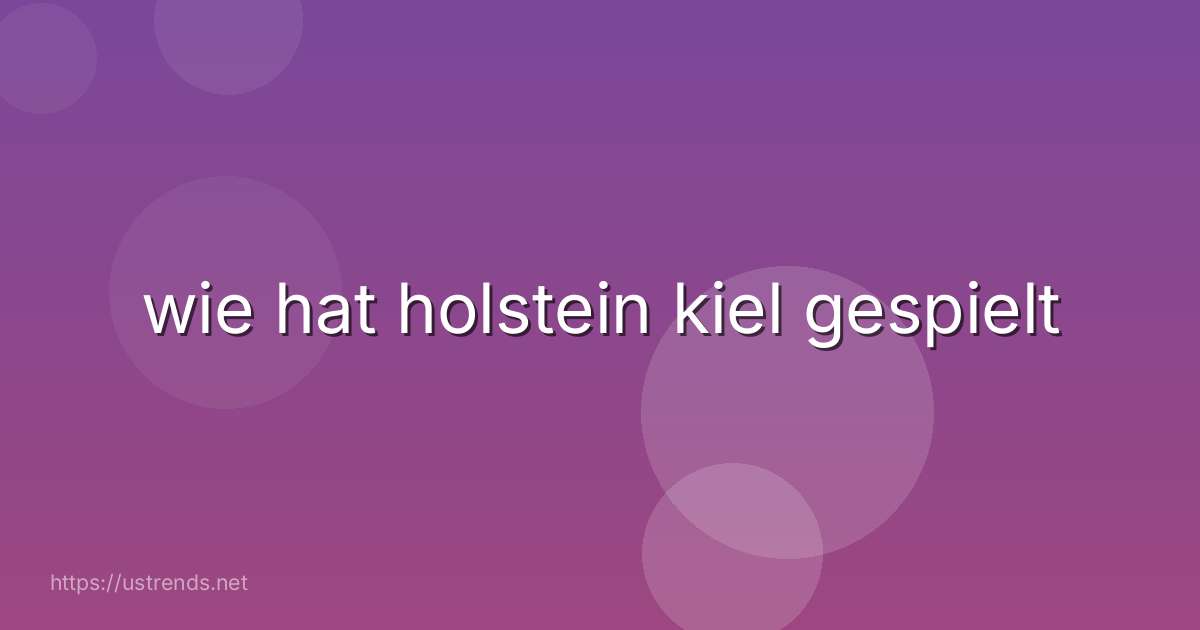 wie hat holstein kiel gespielt