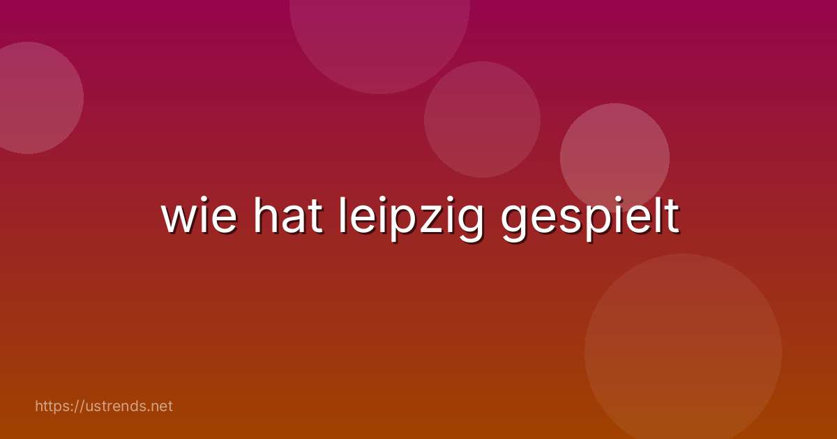 wie hat leipzig gespielt