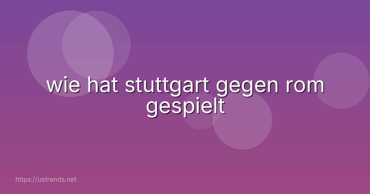 wie hat stuttgart gegen rom gespielt