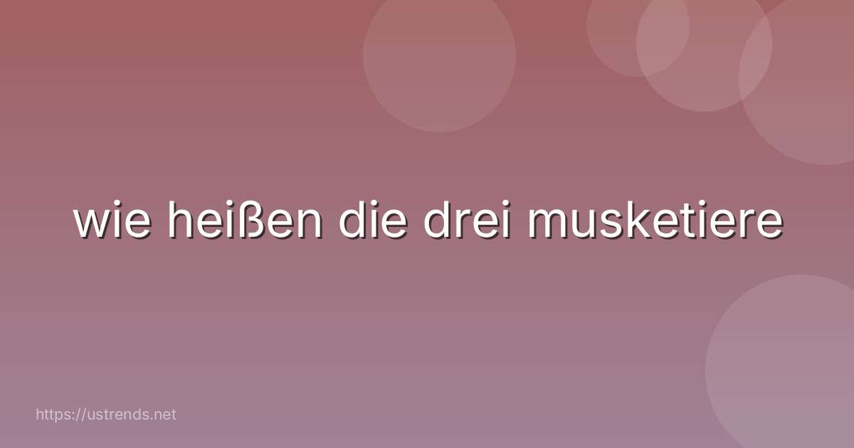 wie heißen die drei musketiere