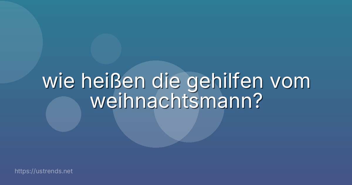 wie heißen die gehilfen vom weihnachtsmann?