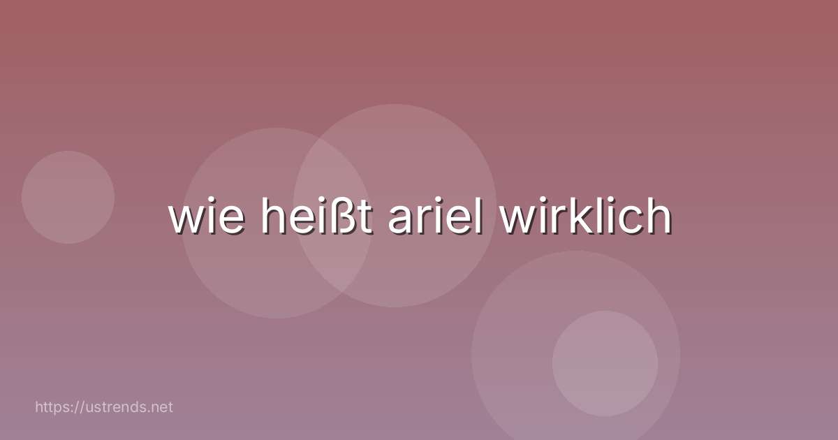 wie heißt ariel wirklich
