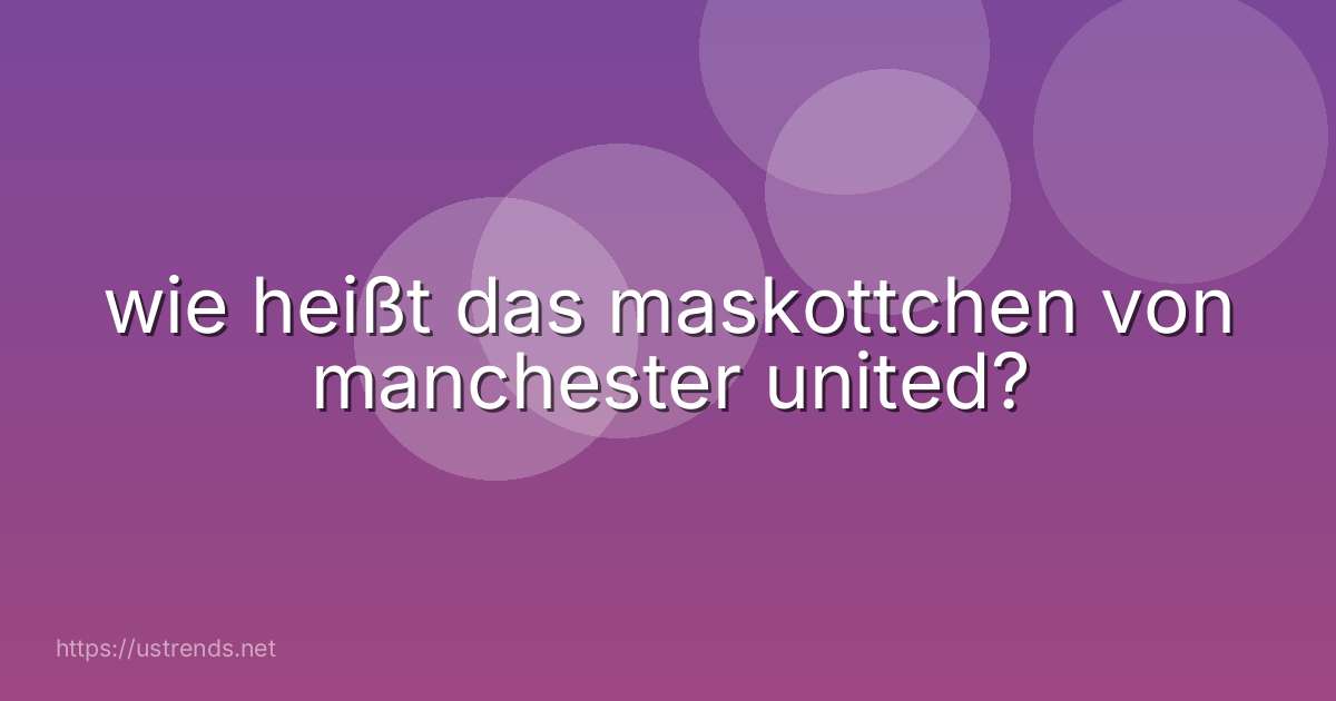 wie heißt das maskottchen von manchester united?