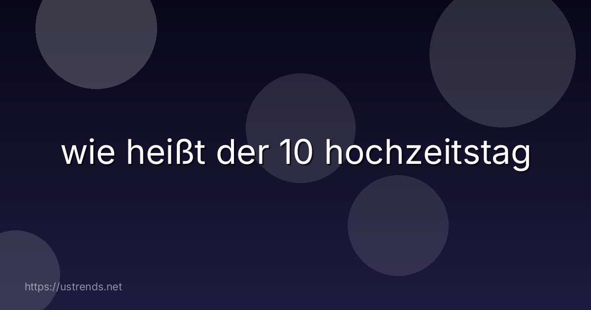wie heißt der 10 hochzeitstag