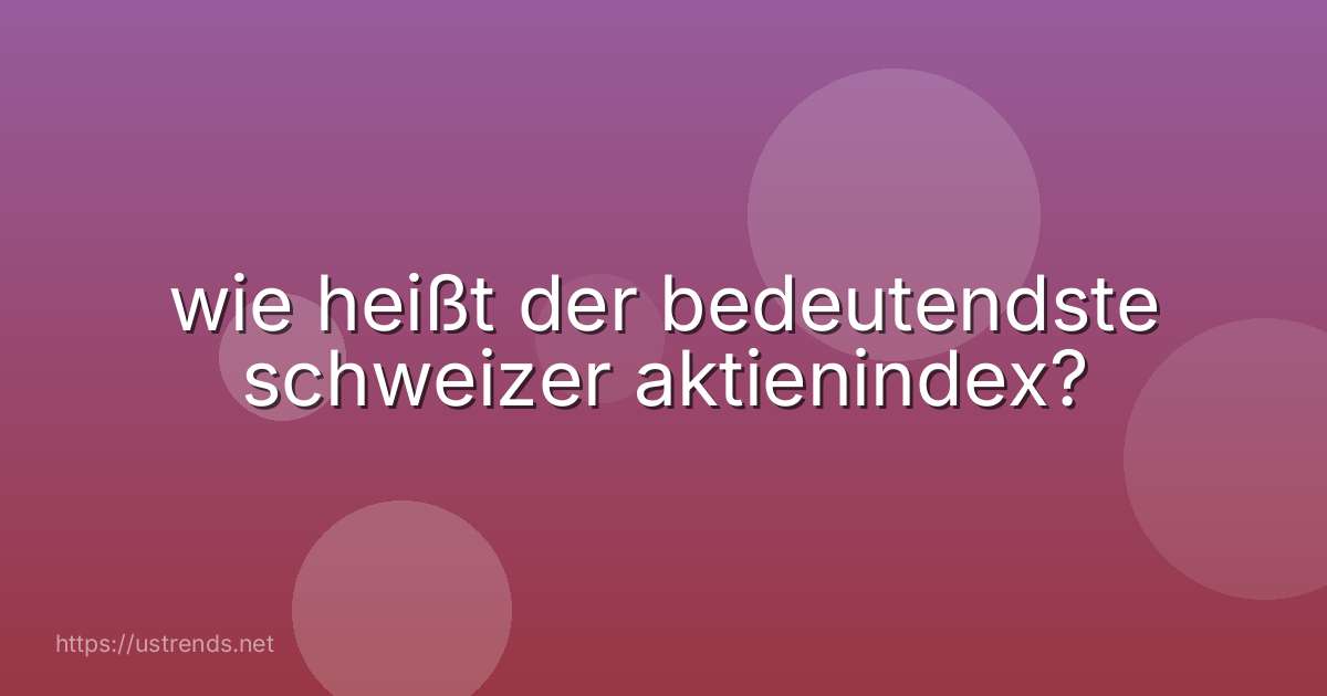 wie heißt der bedeutendste schweizer aktienindex?