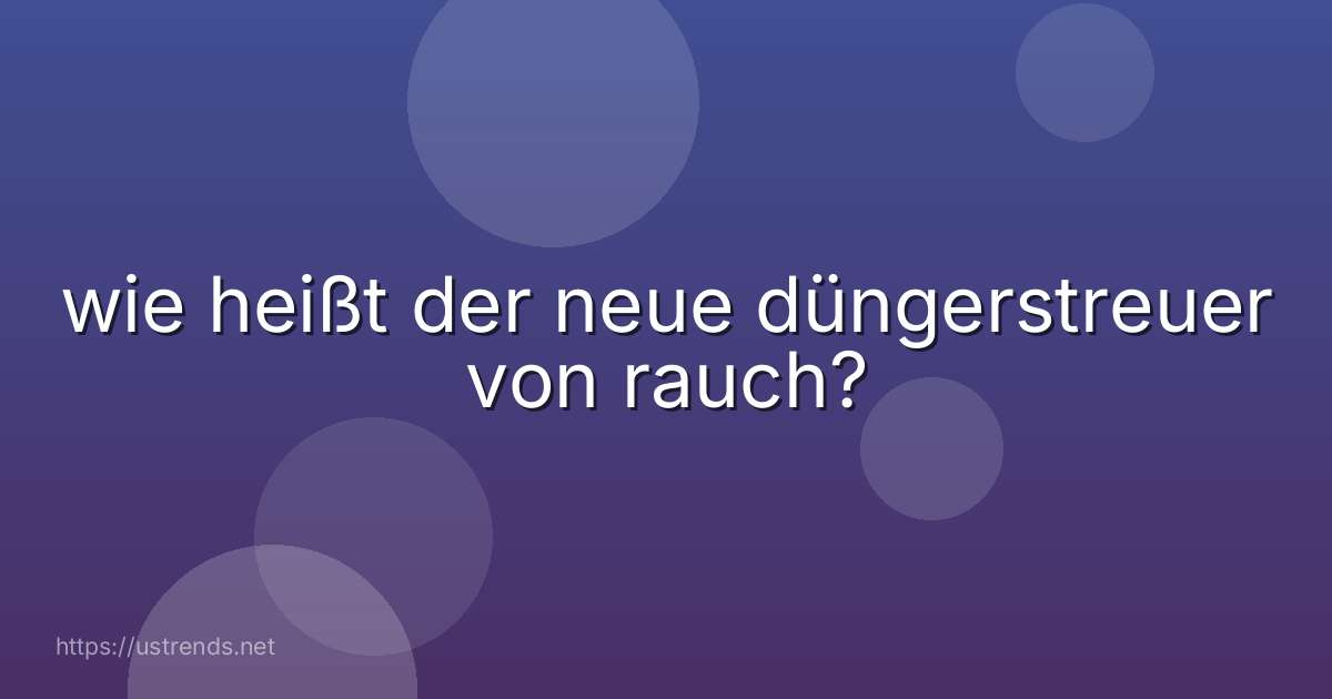 wie heißt der neue düngerstreuer von rauch?