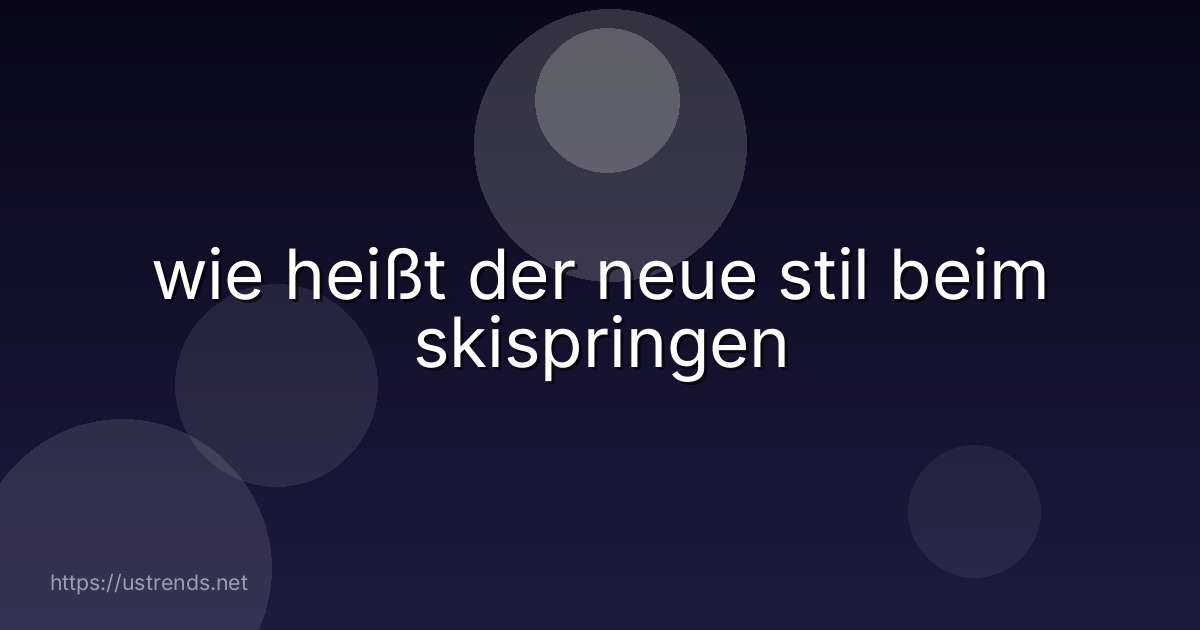 wie heißt der neue stil beim skispringen