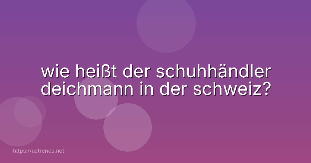 wie heißt der schuhhändler deichmann in der schweiz?