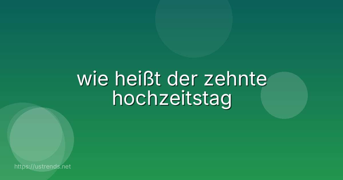 wie heißt der zehnte hochzeitstag