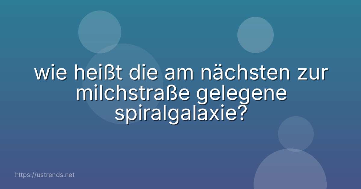 wie heißt die am nächsten zur milchstraße gelegene spiralgalaxie?
