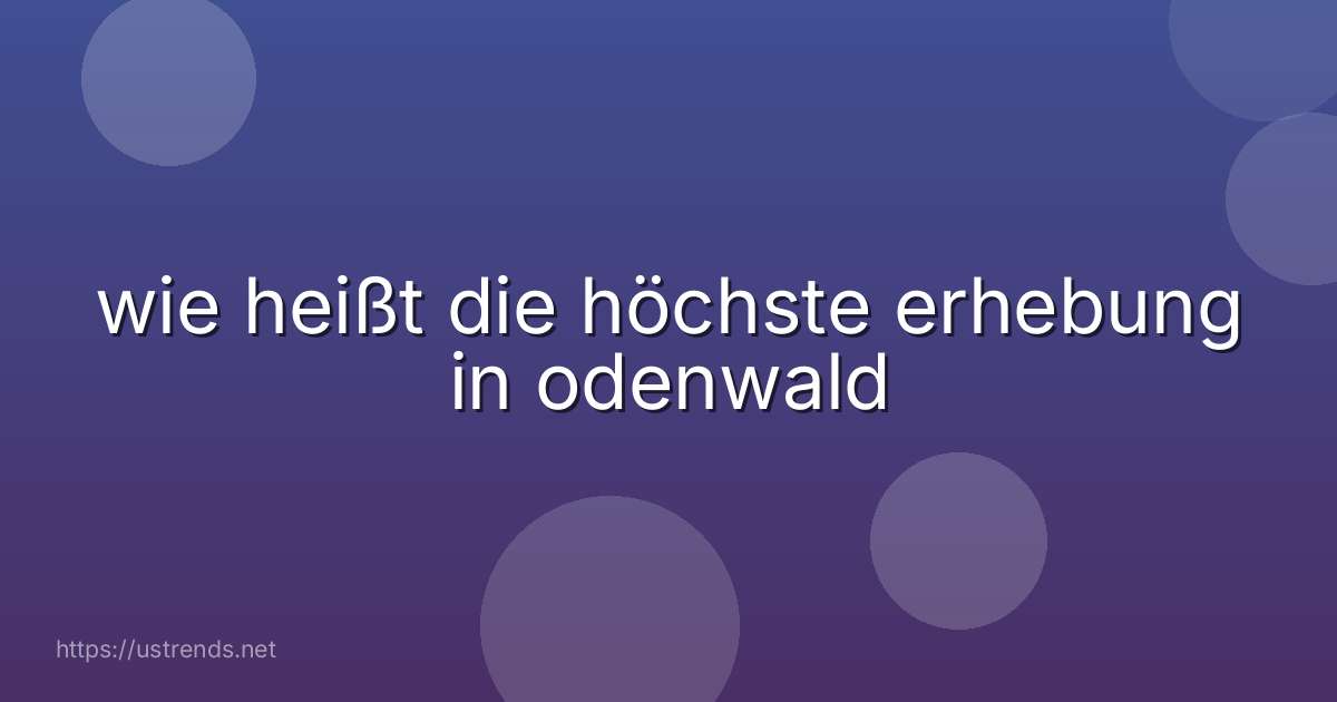 wie heißt die höchste erhebung in odenwald