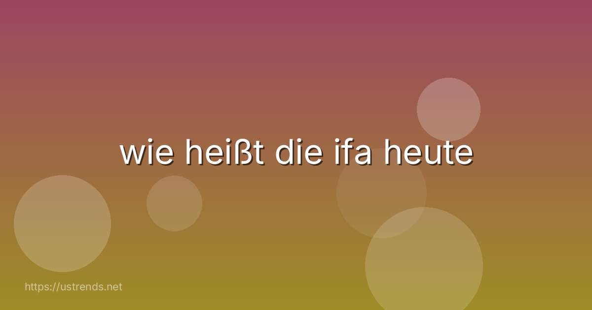 wie heißt die ifa heute