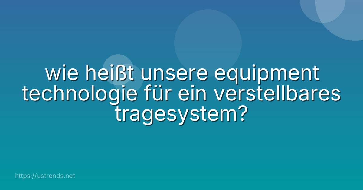 wie heißt unsere equipment technologie für ein verstellbares tragesystem?