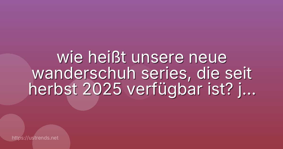 wie heißt unsere neue wanderschuh series, die seit herbst 2025 verfügbar ist? jack wolfskin