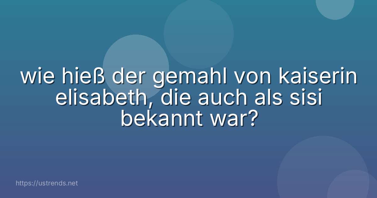 wie hieß der gemahl von kaiserin elisabeth, die auch als sisi bekannt war?
