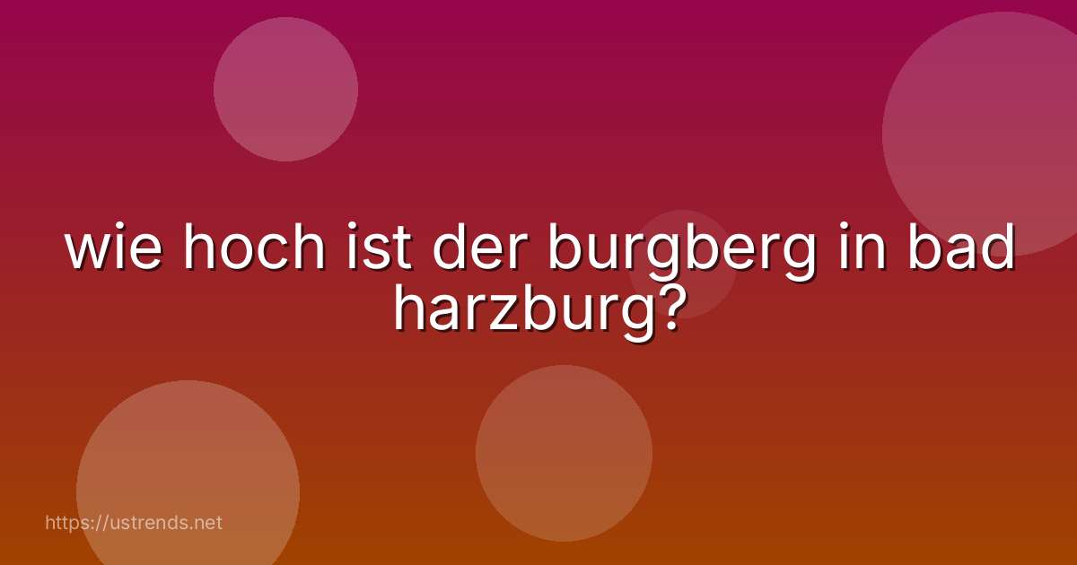 wie hoch ist der burgberg in bad harzburg?