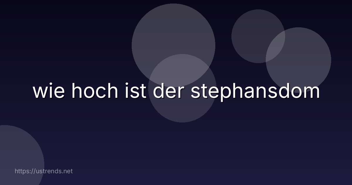 wie hoch ist der stephansdom