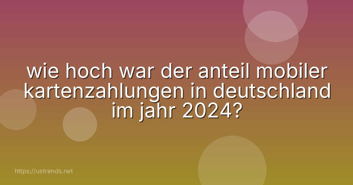 wie hoch war der anteil mobiler kartenzahlungen in deutschland im jahr 2024?