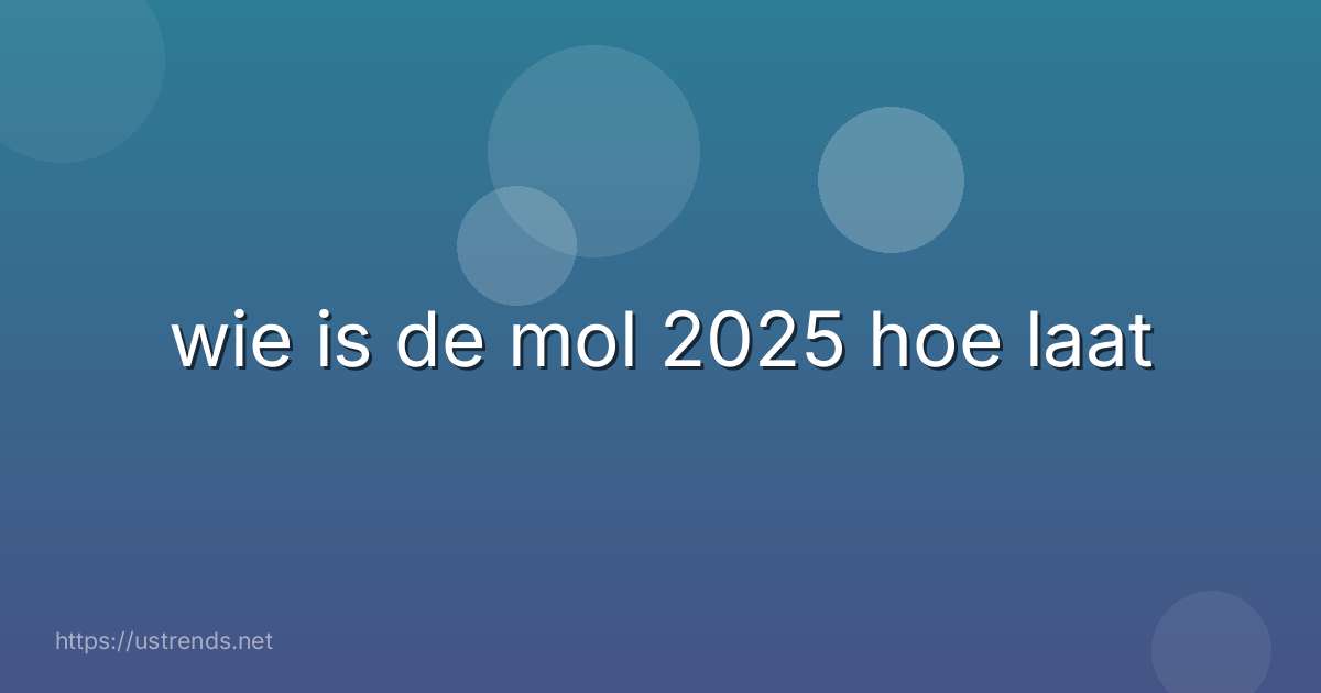 wie is de mol 2025 hoe laat