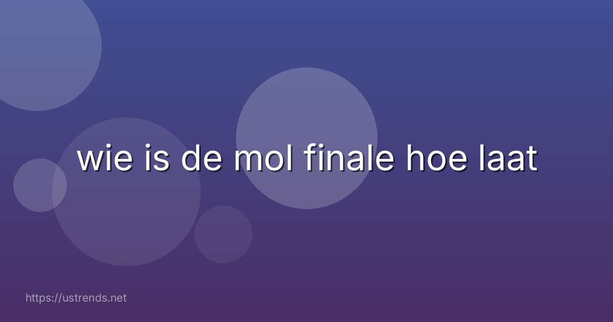 wie is de mol finale hoe laat