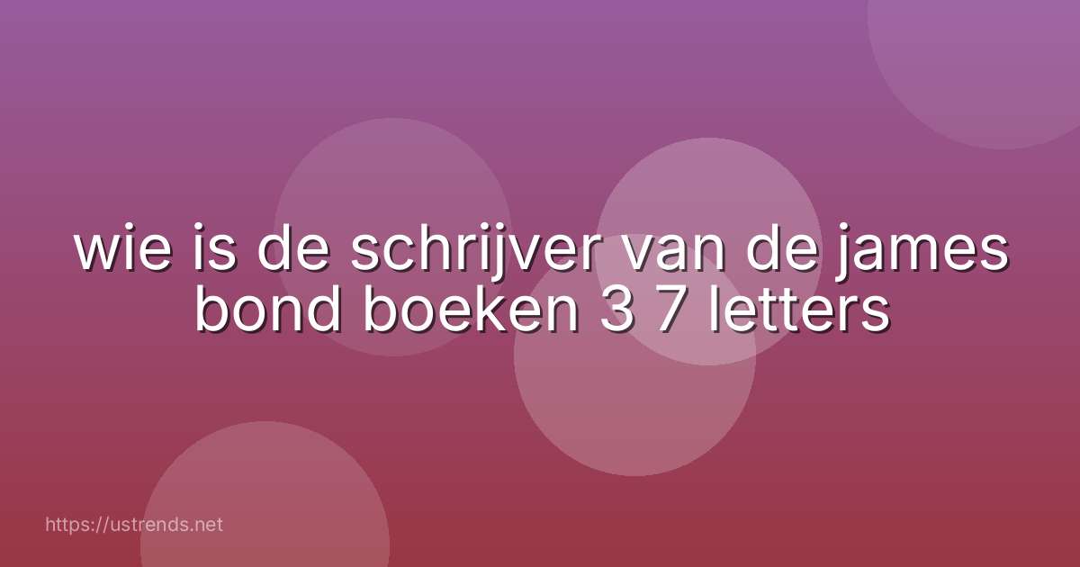 wie is de schrijver van de james bond boeken 3 7 letters