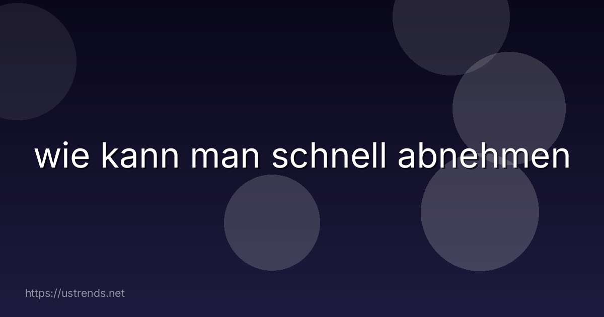 wie kann man schnell abnehmen