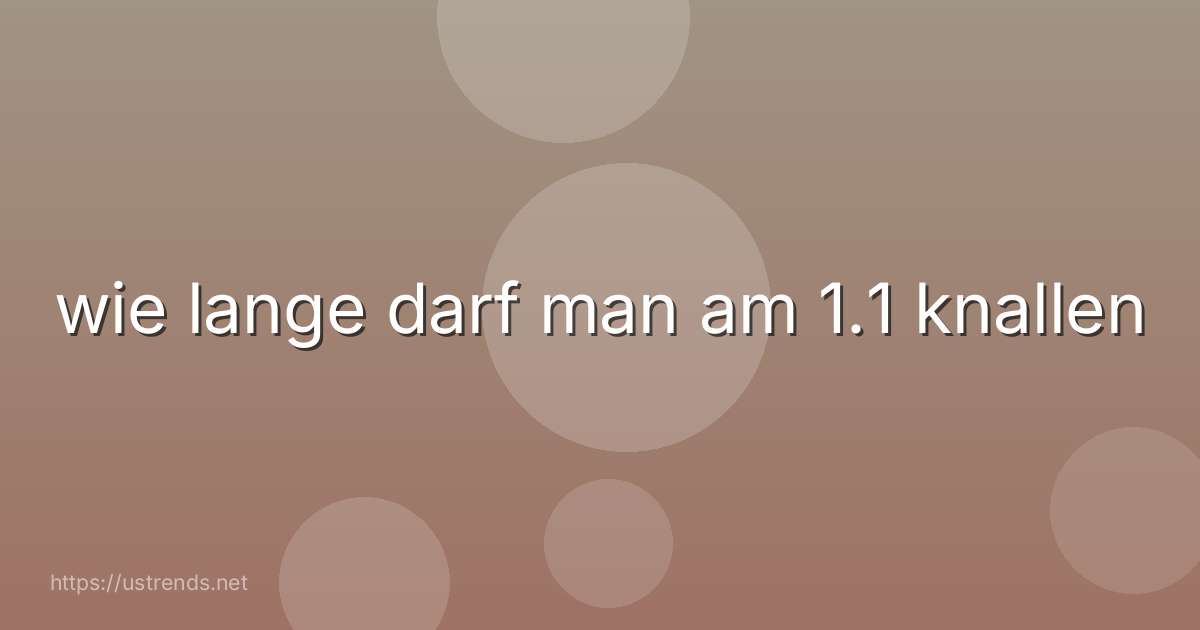 wie lange darf man am 1.1 knallen
