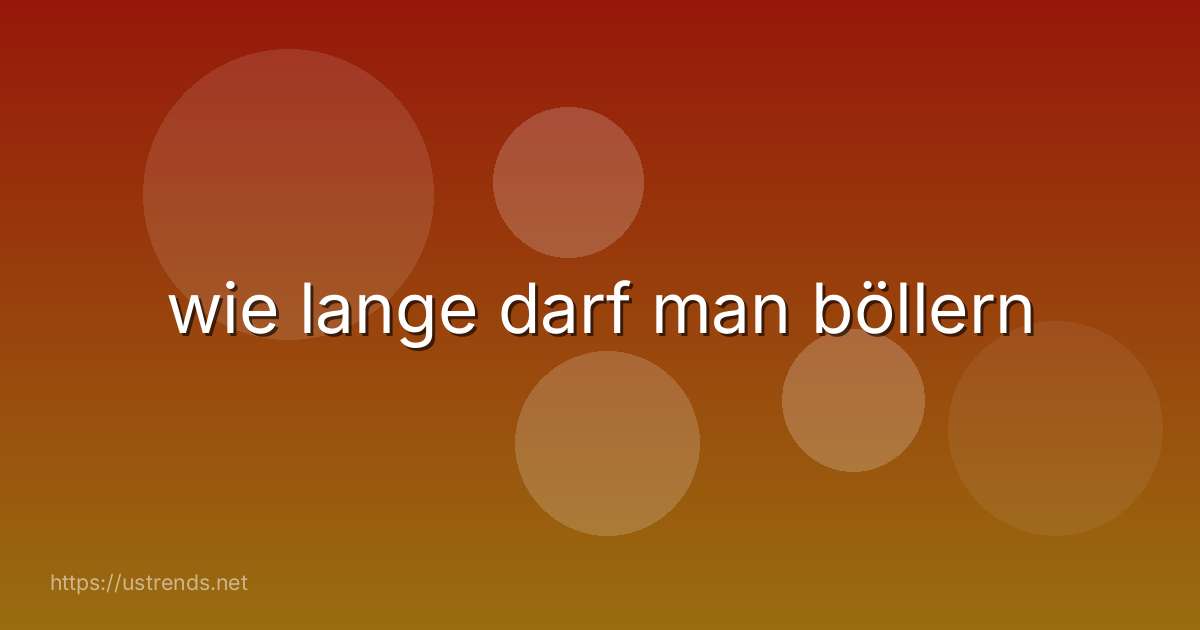 wie lange darf man böllern