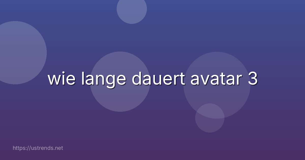 wie lange dauert avatar 3