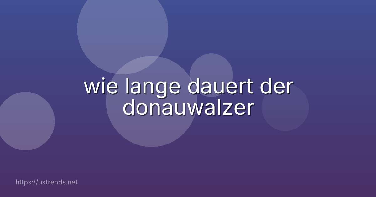wie lange dauert der donauwalzer