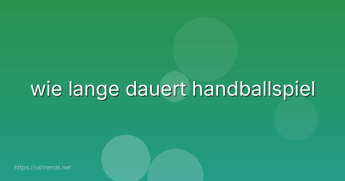 wie lange dauert handballspiel