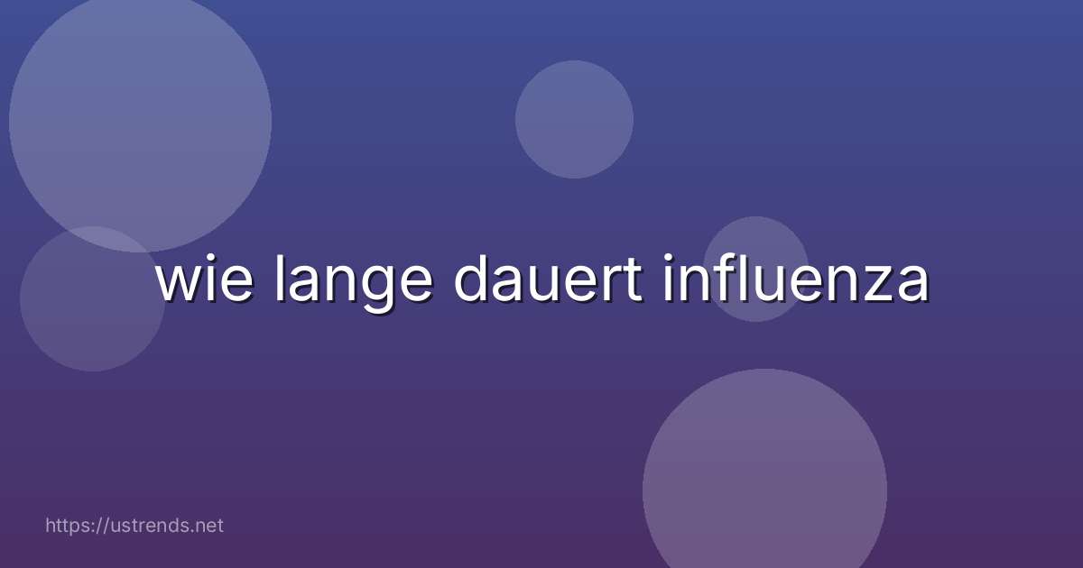 wie lange dauert influenza