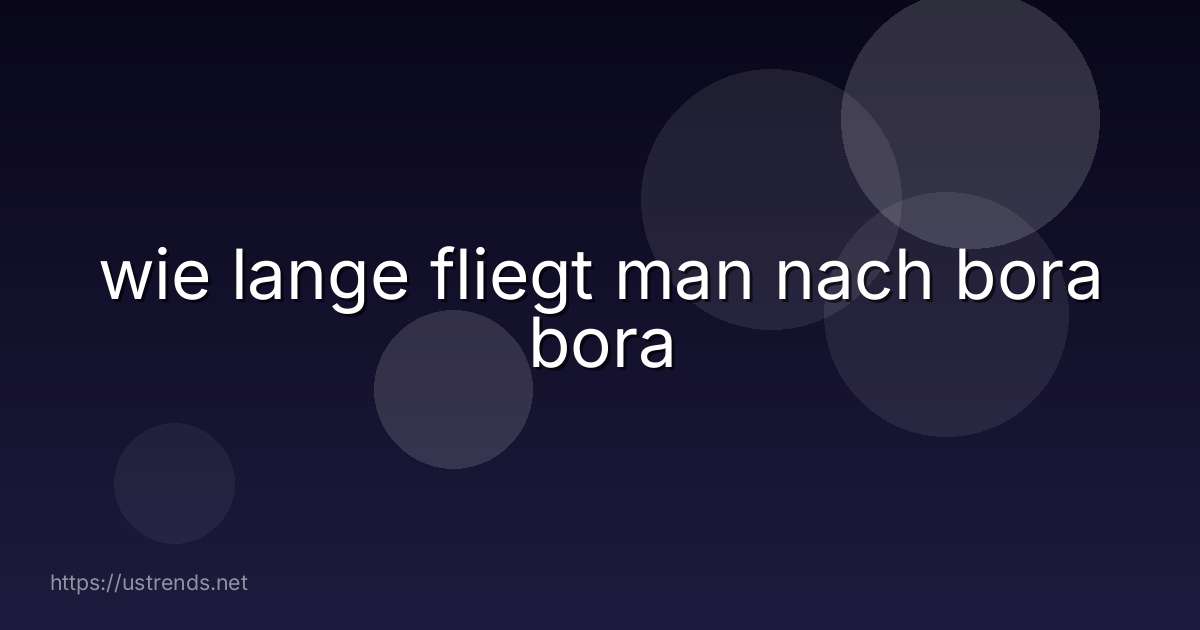 wie lange fliegt man nach bora bora