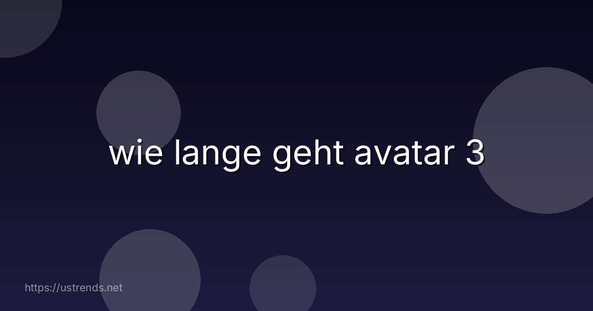 wie lange geht avatar 3