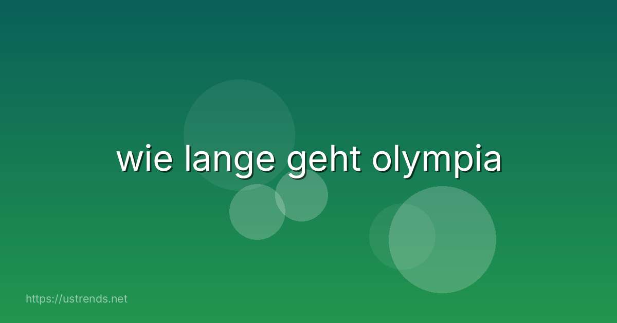 wie lange geht olympia