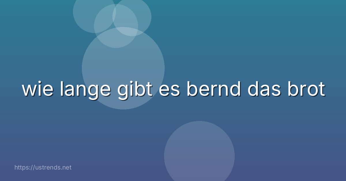 wie lange gibt es bernd das brot