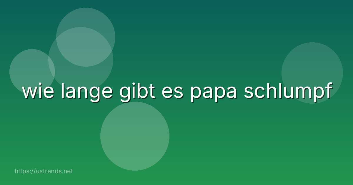 wie lange gibt es papa schlumpf