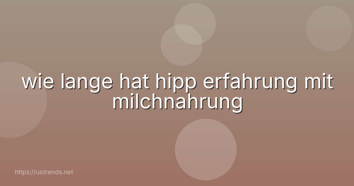 wie lange hat hipp erfahrung mit milchnahrung