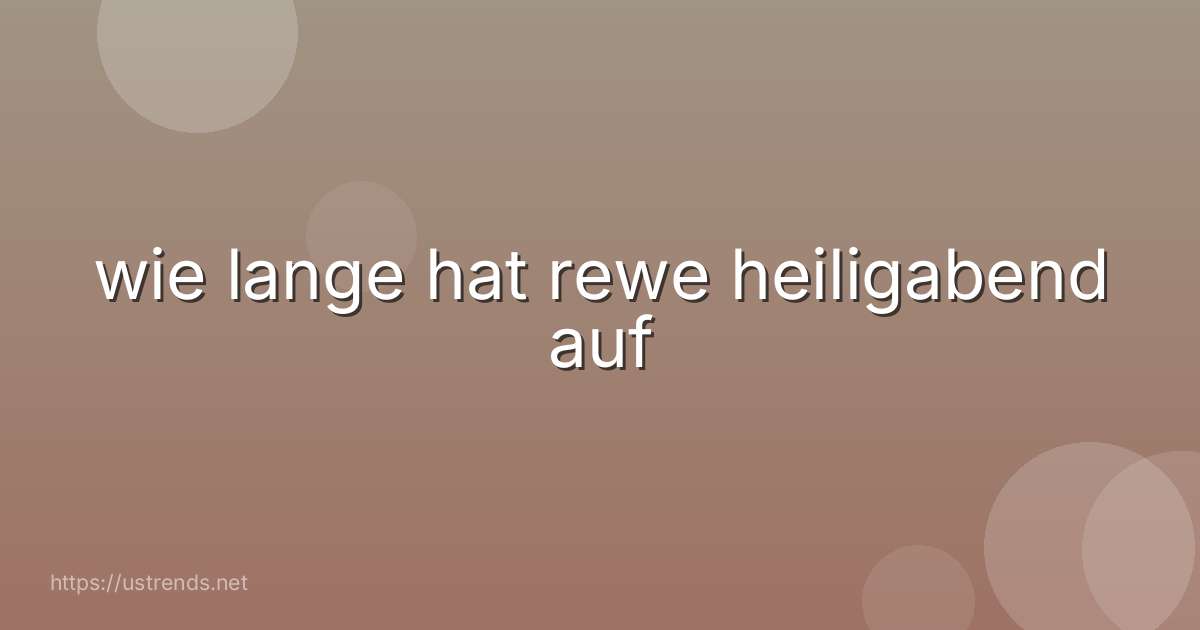 wie lange hat rewe heiligabend auf