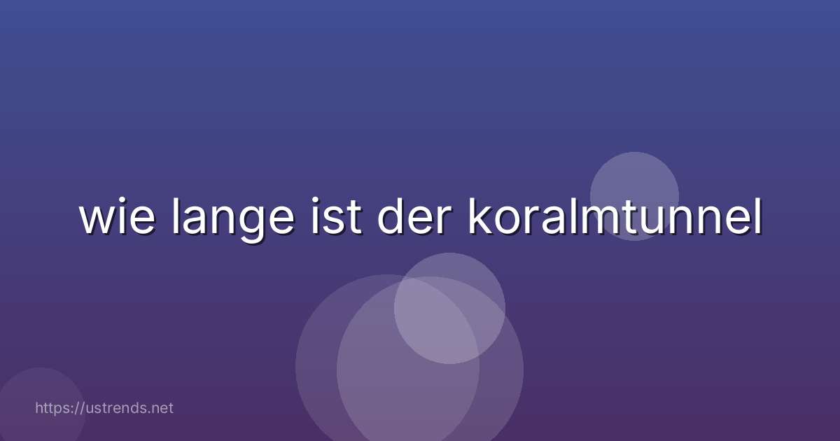 wie lange ist der koralmtunnel