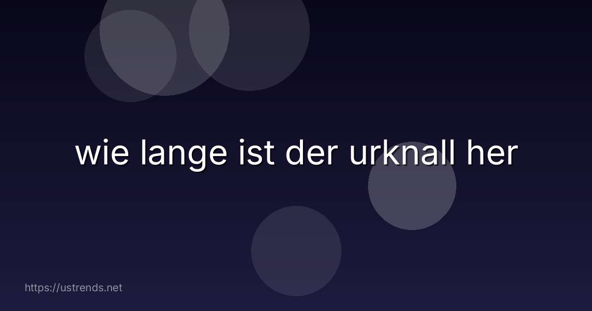 wie lange ist der urknall her