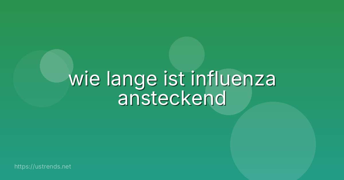wie lange ist influenza ansteckend