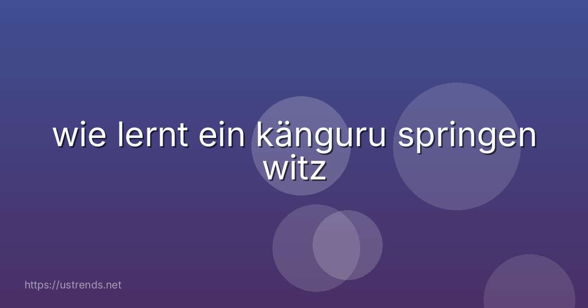 wie lernt ein känguru springen witz